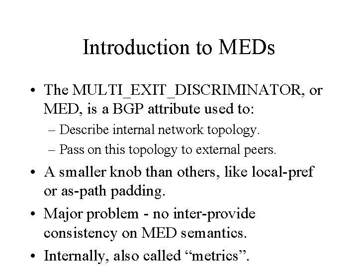 Introduction to MEDs • The MULTI_EXIT_DISCRIMINATOR, or MED, is a BGP attribute used to: Introduction to MEDs • The MULTI_EXIT_DISCRIMINATOR, or MED, is a BGP attribute used to: