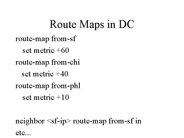 Route Maps in DC route-map from-sf set metric +60 route-map from-chi set metric +40 Route Maps in DC route-map from-sf set metric +60 route-map from-chi set metric +40
