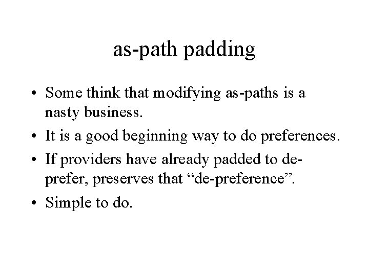 as-path padding • Some think that modifying as-paths is a nasty business. • It as-path padding • Some think that modifying as-paths is a nasty business. • It