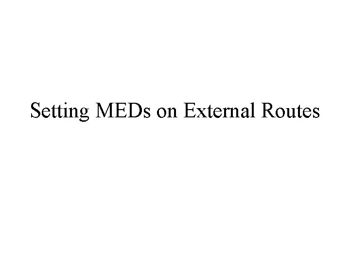 Setting MEDs on External Routes Setting MEDs on External Routes