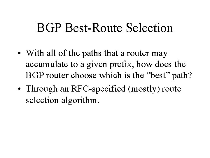 BGP Best-Route Selection • With all of the paths that a router may accumulate BGP Best-Route Selection • With all of the paths that a router may accumulate