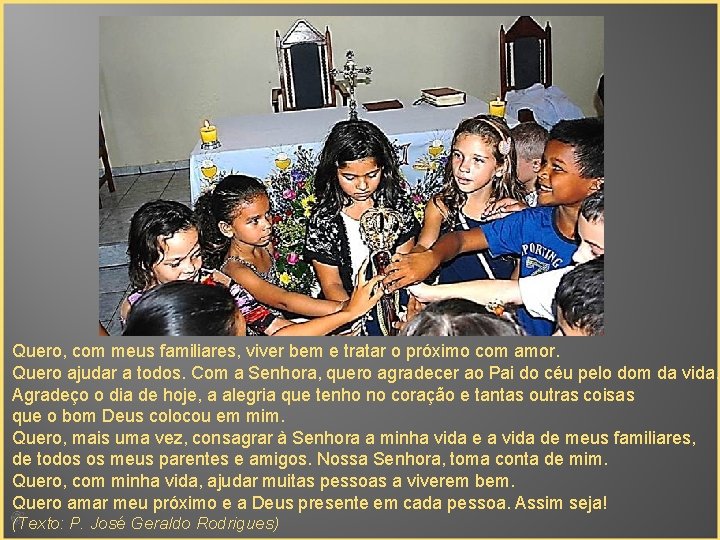 Quero, com meus familiares, viver bem e tratar o próximo com amor. Quero ajudar