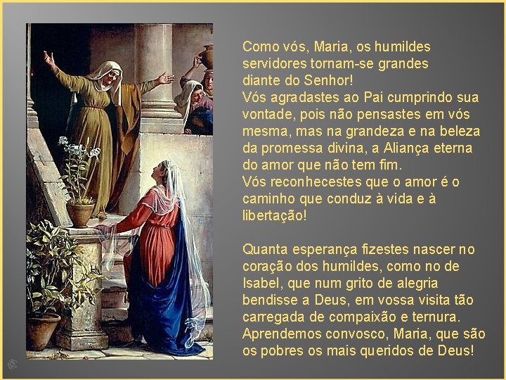 Como vós, Maria, os humildes servidores tornam-se grandes diante do Senhor! Vós agradastes ao