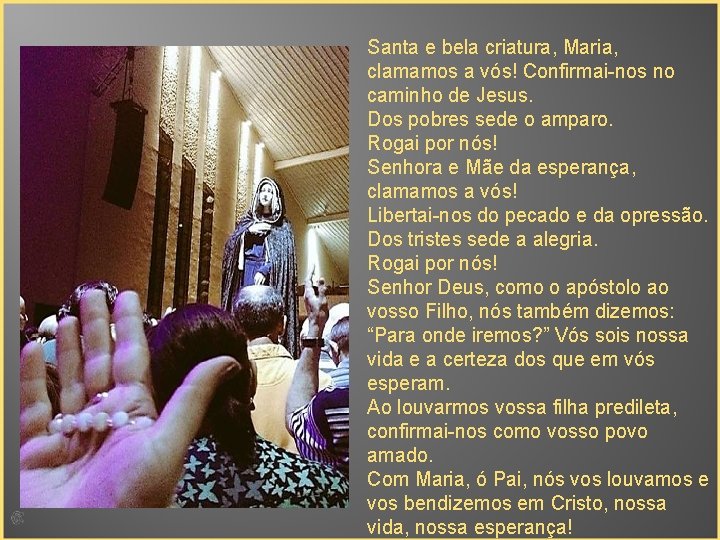 Santa e bela criatura, Maria, clamamos a vós! Confirmai-nos no caminho de Jesus. Dos