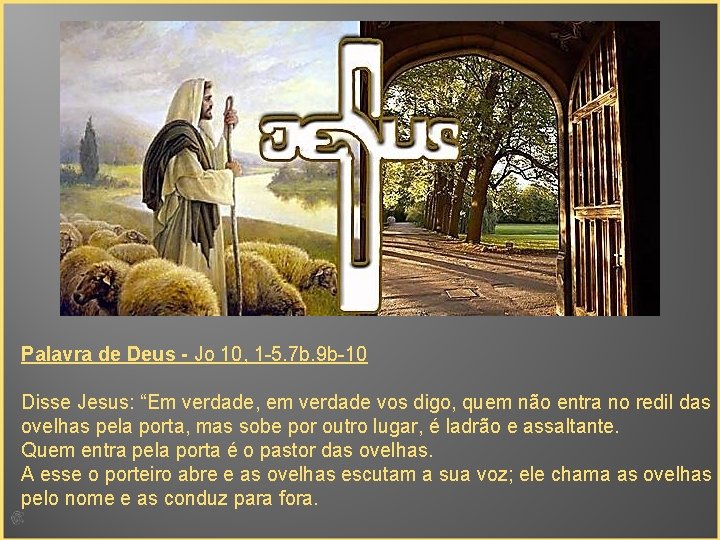 Palavra de Deus - Jo 10, 1 -5. 7 b. 9 b-10 Disse Jesus: