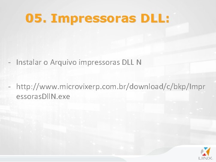 05. Impressoras DLL: - Instalar o Arquivo impressoras DLL N - http: //www. microvixerp.