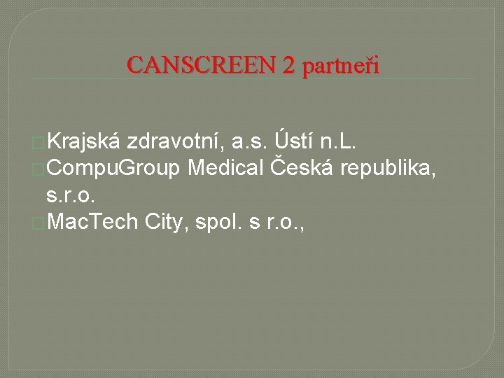 CANSCREEN 2 partneři �Krajská zdravotní, a. s. Ústí n. L. �Compu. Group Medical Česká