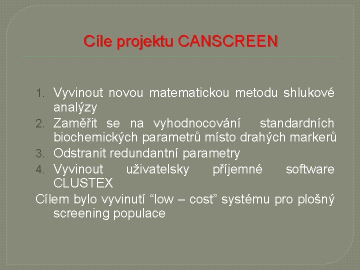 Cíle projektu CANSCREEN 1. Vyvinout novou matematickou metodu shlukové analýzy 2. Zaměřit se na