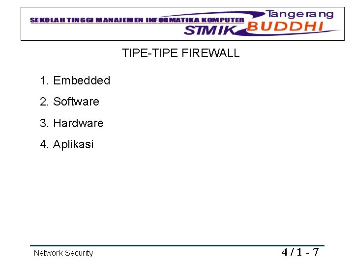 TIPE-TIPE FIREWALL 1. Embedded 2. Software 3. Hardware 4. Aplikasi Network Security 4/1 -7