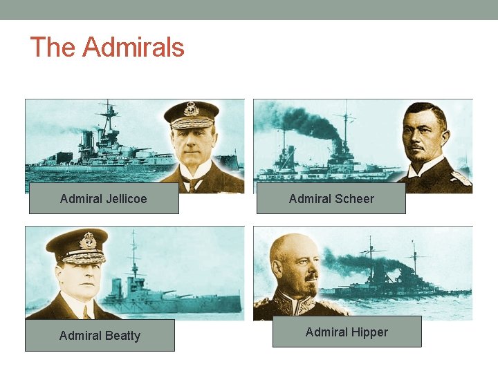 The Admirals Admiral Jellicoe Admiral Beatty Admiral Scheer Admiral Hipper 