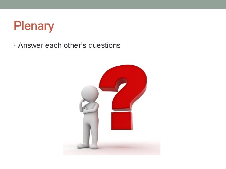 Plenary • Answer each other’s questions 