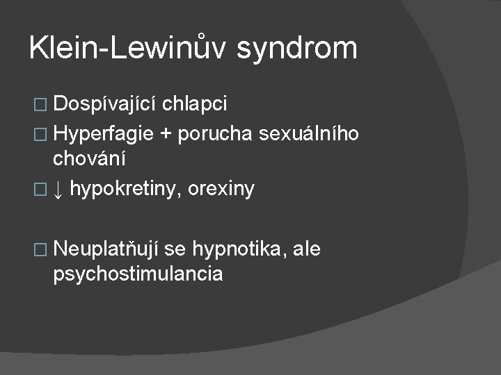 Klein-Lewinův syndrom � Dospívající chlapci � Hyperfagie + porucha sexuálního chování � ↓ hypokretiny,