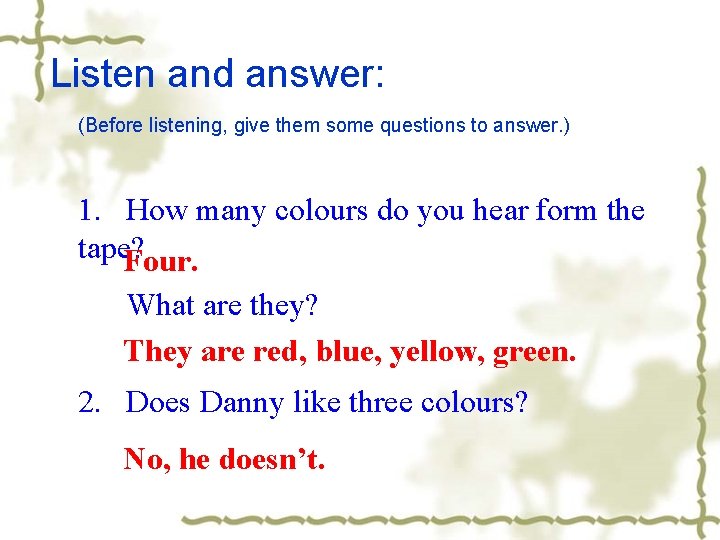 Listen and answer: (Before listening, give them some questions to answer. ) 1. How