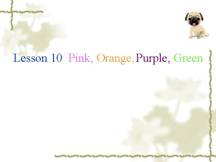 Lesson 10 Pink, Orange, Purple, Green 