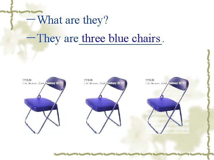 －What are they? －They are_______. three blue chairs 