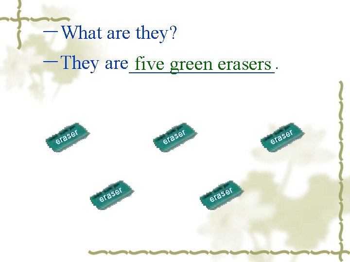 －What are they? －They are________. five green erasers r r se a r e