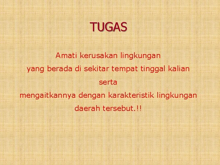 TUGAS Amati kerusakan lingkungan yang berada di sekitar tempat tinggal kalian serta mengaitkannya dengan