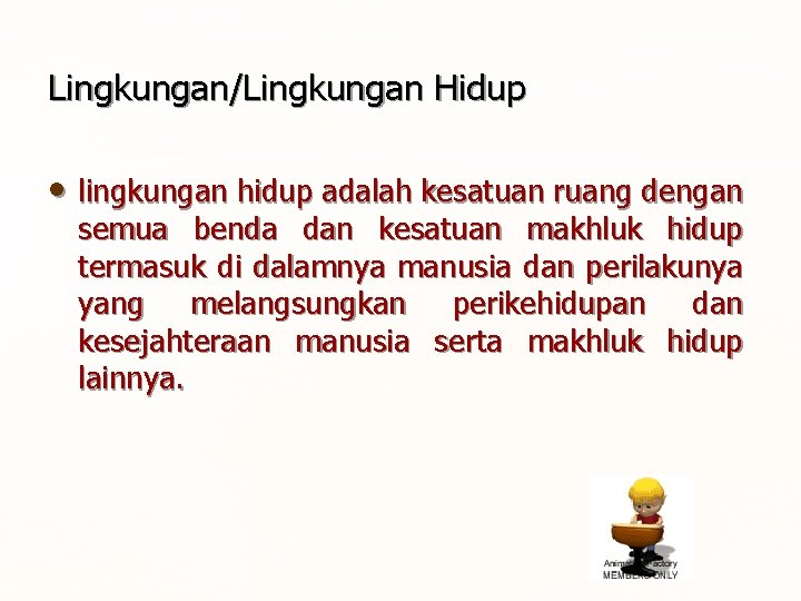 Lingkungan/Lingkungan Hidup • lingkungan hidup adalah kesatuan ruang dengan semua benda dan kesatuan makhluk