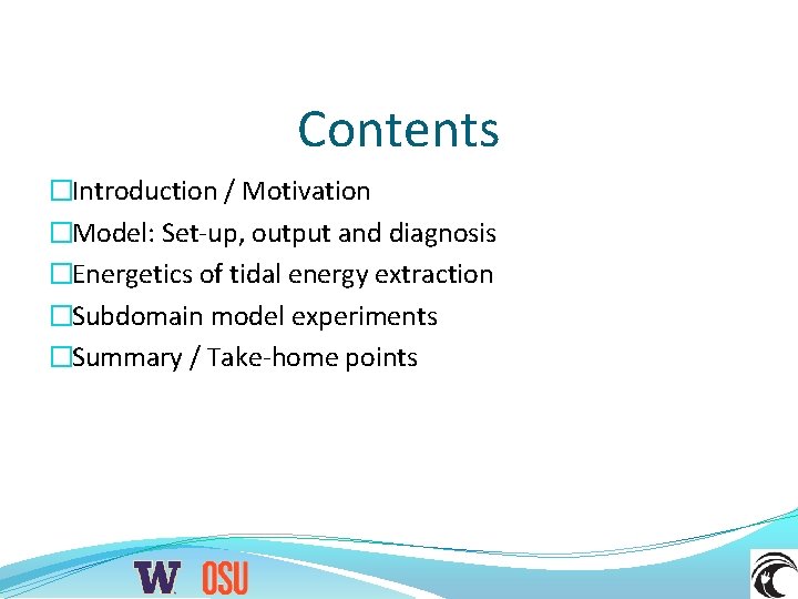 Contents �Introduction / Motivation �Model: Set-up, output and diagnosis �Energetics of tidal energy extraction