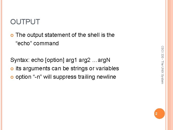 OUTPUT CSCI 330 - The UNIX System The output statement of the shell is