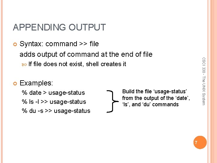 APPENDING OUTPUT If CSCI 330 - The UNIX System Syntax: command >> file adds