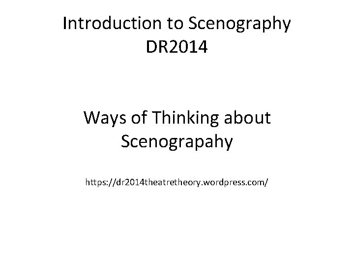 Introduction to Scenography DR 2014 Ways of Thinking about Scenograpahy https: //dr 2014 theatretheory.