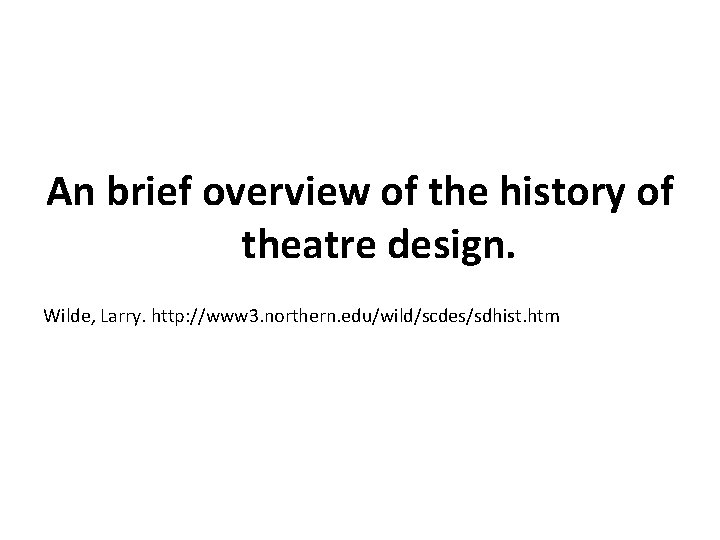 An brief overview of the history of theatre design. Wilde, Larry. http: //www 3.