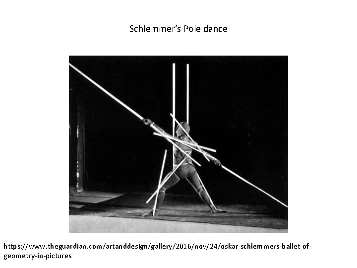 Schlemmer’s Pole dance https: //www. theguardian. com/artanddesign/gallery/2016/nov/24/oskar-schlemmers-ballet-ofgeometry-in-pictures 