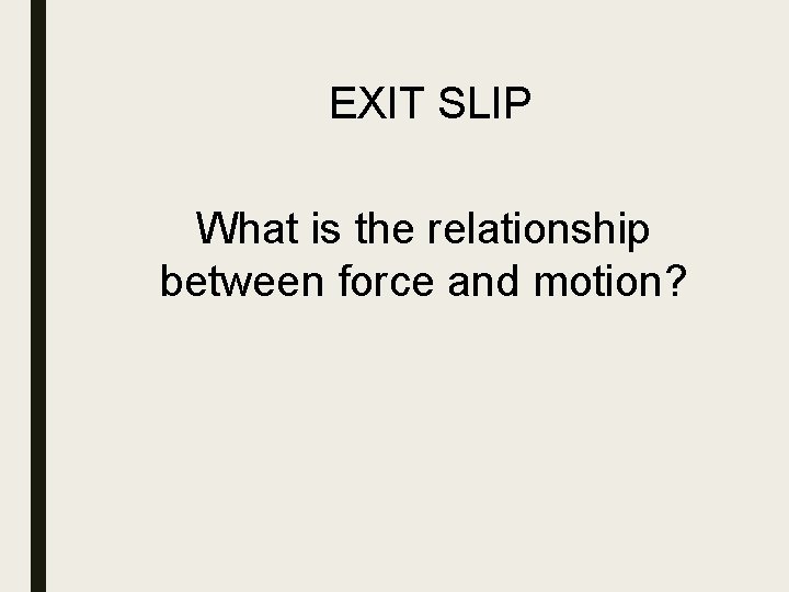 EXIT SLIP What is the relationship between force and motion? 