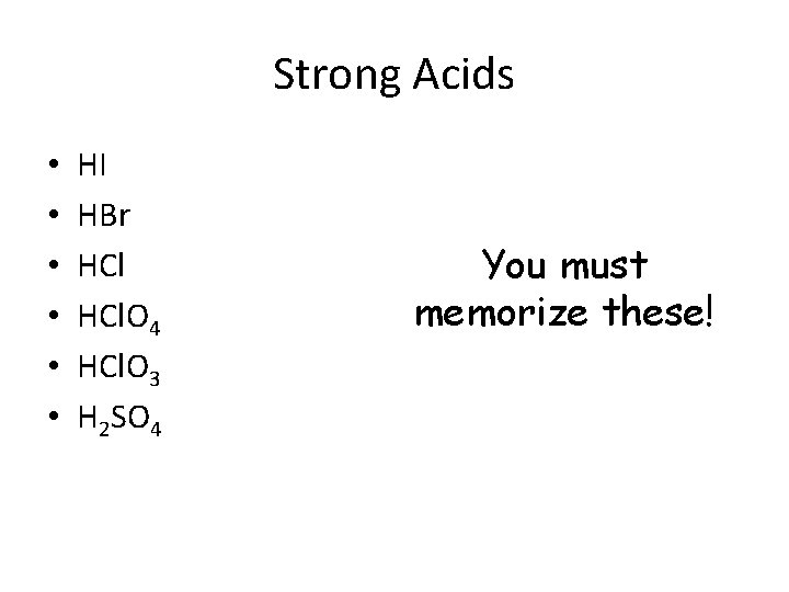 Strong Acids • • • HI HBr HCl. O 4 HCl. O 3 H