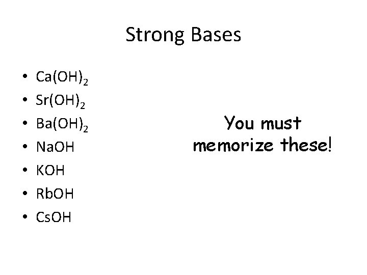 Strong Bases • • Ca(OH)2 Sr(OH)2 Ba(OH)2 Na. OH KOH Rb. OH Cs. OH