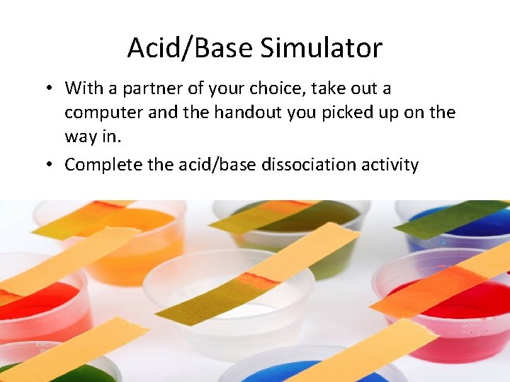 Acid/Base Simulator • With a partner of your choice, take out a computer and