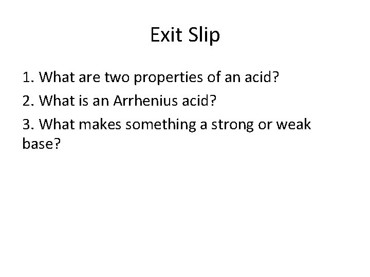 Exit Slip 1. What are two properties of an acid? 2. What is an