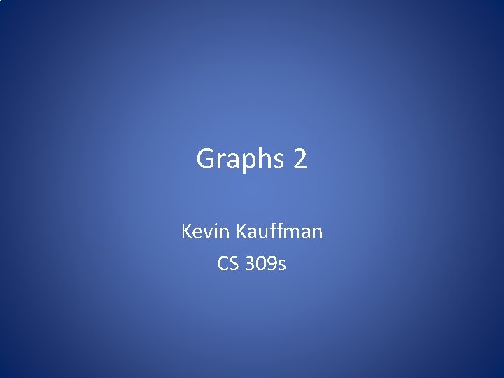 Graphs 2 Kevin Kauffman CS 309 s 