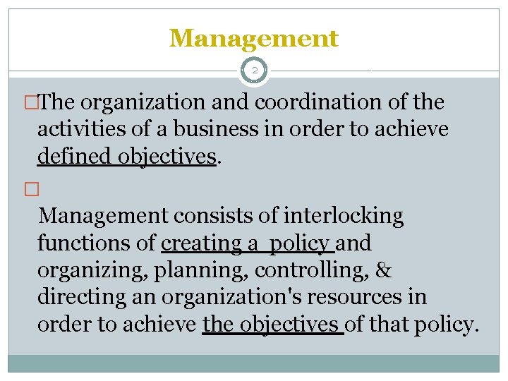 Management 2 �The organization and coordination of the activities of a business in order