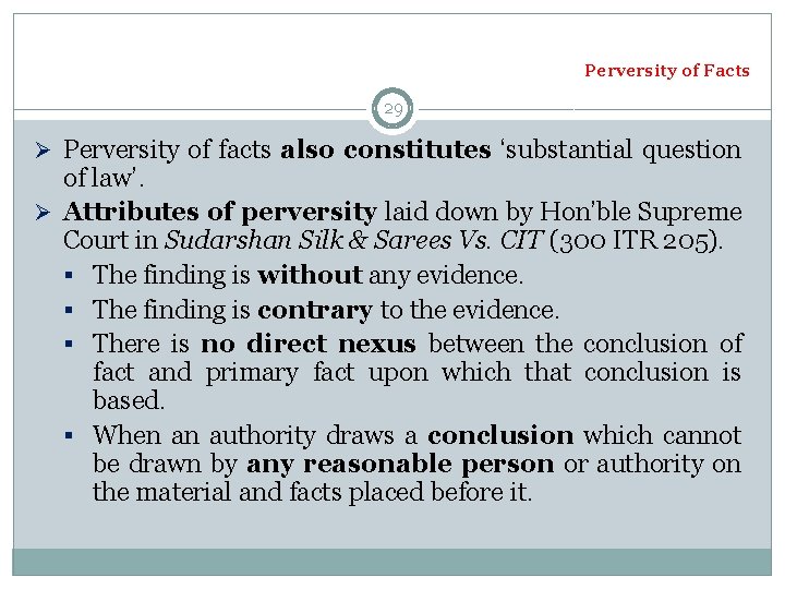 Perversity of Facts 29 Ø Perversity of facts also constitutes ‘substantial question of law’.
