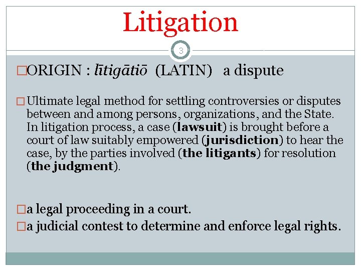 Litigation 3 �ORIGIN : lītigātiō (LATIN) a dispute � Ultimate legal method for settling