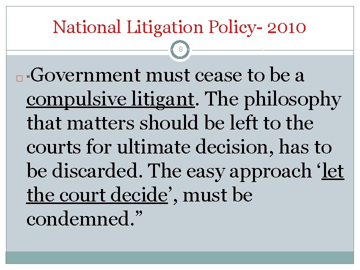 National Litigation Policy- 2010 8 Government must cease to be a compulsive litigant. The