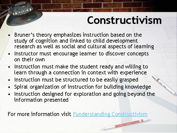Constructivism • Bruner’s theory emphasizes instruction based on the study of cognition and linked