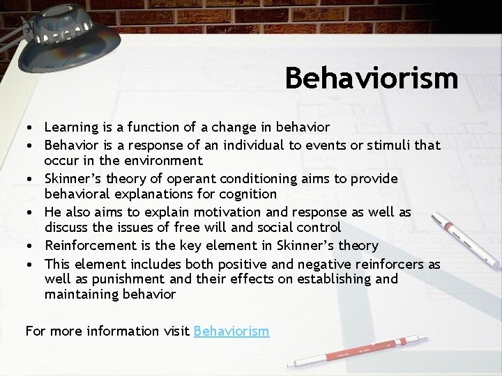 Behaviorism • Learning is a function of a change in behavior • Behavior is