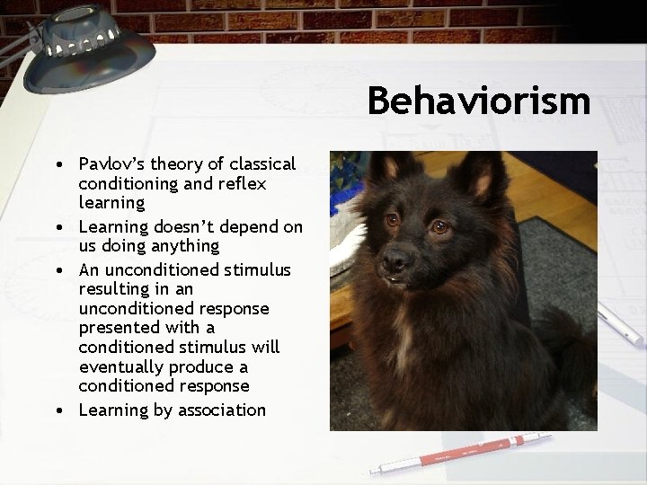 Behaviorism • Pavlov’s theory of classical conditioning and reflex learning • Learning doesn’t depend