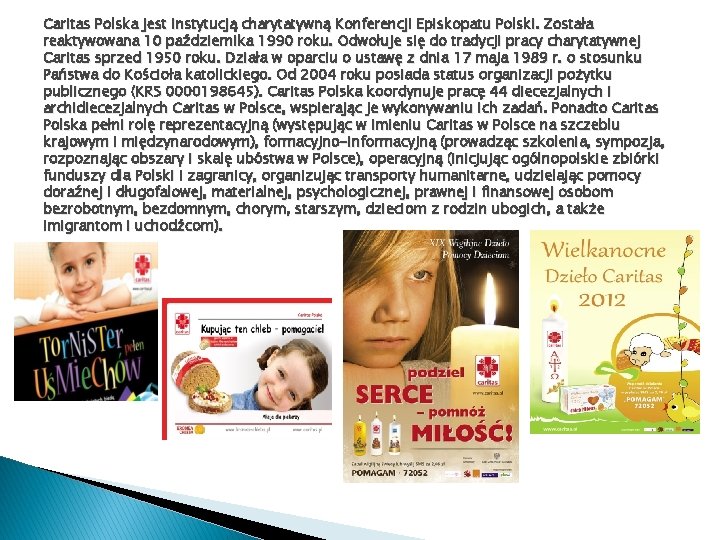 Caritas Polska jest instytucją charytatywną Konferencji Episkopatu Polski. Została reaktywowana 10 października 1990 roku.