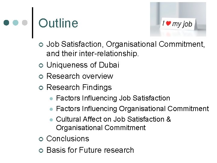 Outline ¢ ¢ Job Satisfaction, Organisational Commitment, and their inter-relationship. Uniqueness of Dubai Research