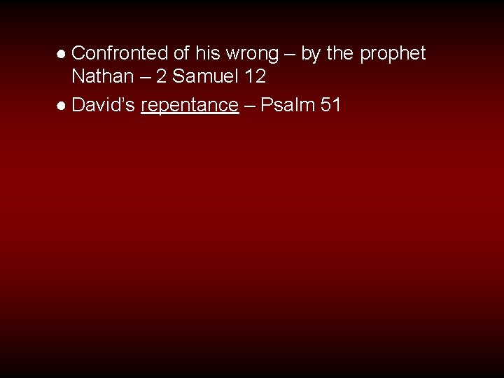 ● Confronted of his wrong – by the prophet Nathan – 2 Samuel 12