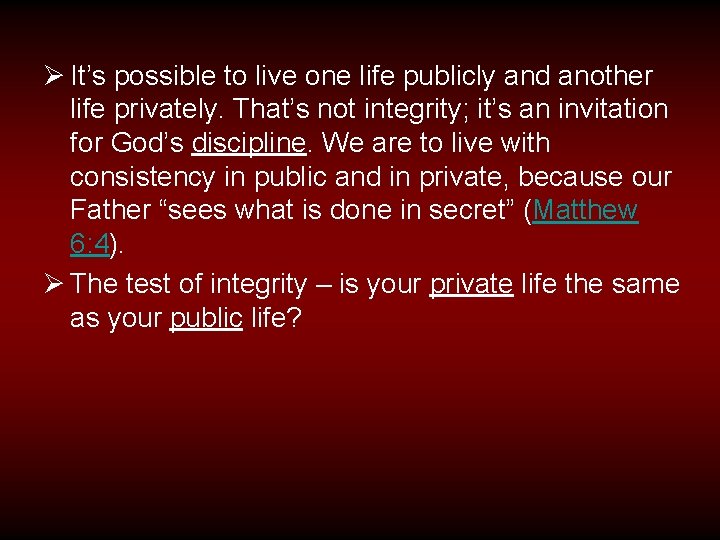 Ø It’s possible to live one life publicly and another life privately. That’s not