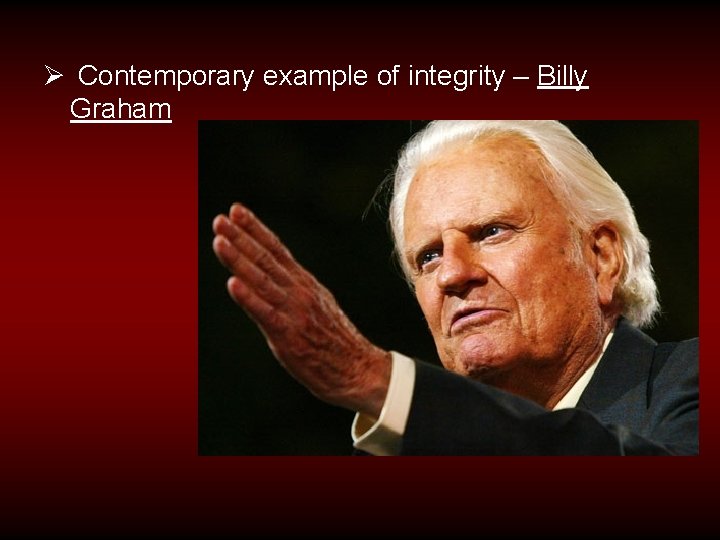 Ø Contemporary example of integrity – Billy Graham 