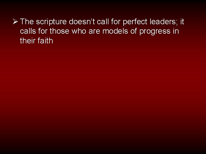 Ø The scripture doesn’t call for perfect leaders; it calls for those who are
