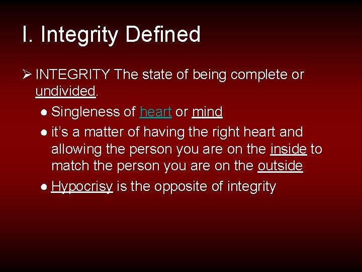 I. Integrity Defined Ø INTEGRITY The state of being complete or undivided. ● Singleness