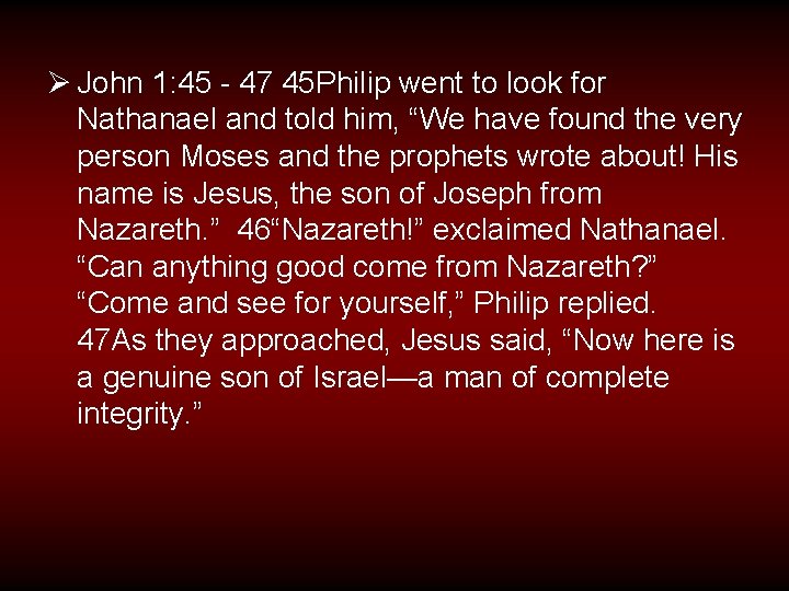 Ø John 1: 45 - 47 45 Philip went to look for Nathanael and