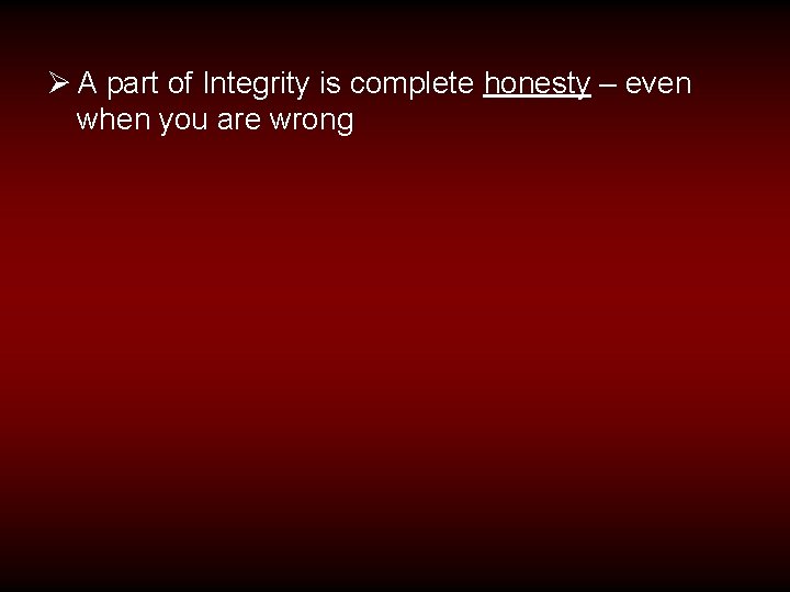 Ø A part of Integrity is complete honesty – even when you are wrong